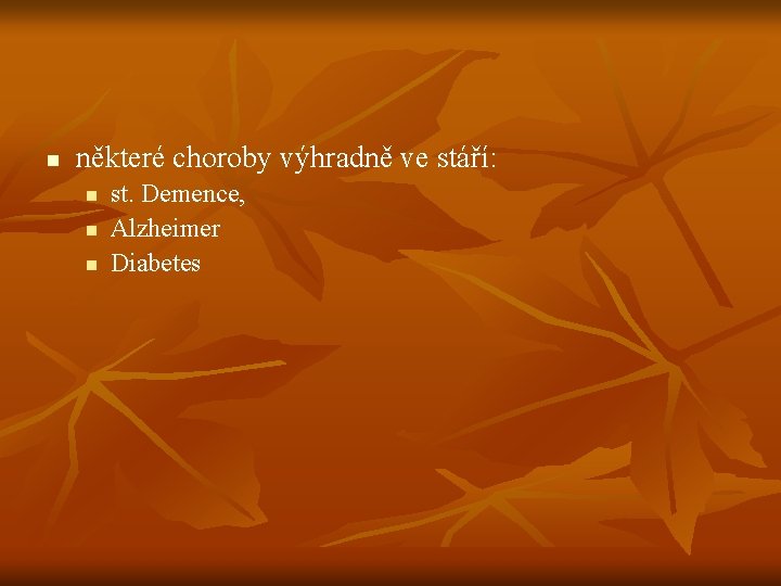 n některé choroby výhradně ve stáří: n n n st. Demence, Alzheimer Diabetes 