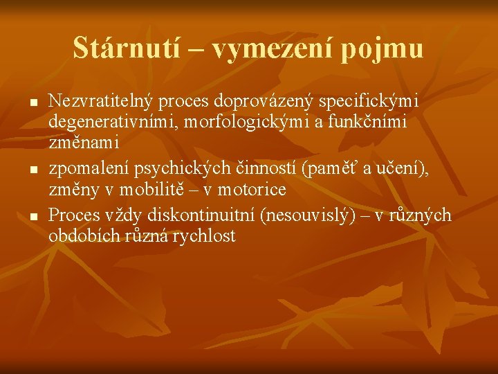 Stárnutí – vymezení pojmu n n n Nezvratitelný proces doprovázený specifickými degenerativními, morfologickými a