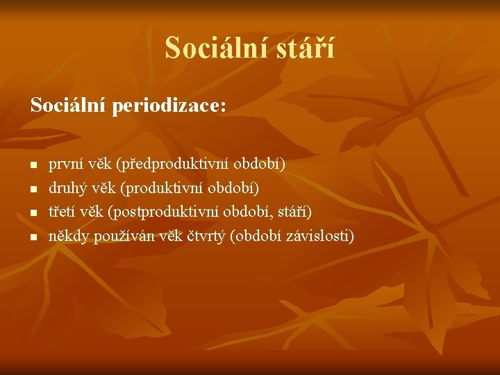 Sociální stáří Sociální periodizace: n n první věk (předproduktivní období) druhý věk (produktivní období)