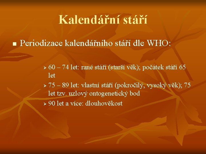 Kalendářní stáří n Periodizace kalendářního stáří dle WHO: 60 – 74 let: rané stáří