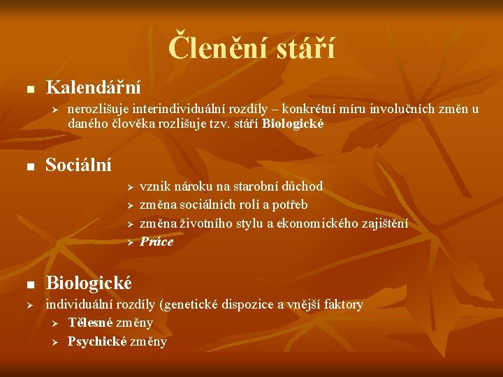 Členění stáří n Kalendářní Ø n nerozlišuje interindividuální rozdíly – konkrétní míru involučních změn