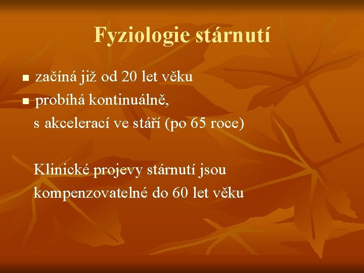 Fyziologie stárnutí začíná již od 20 let věku n probíhá kontinuálně, s akcelerací ve