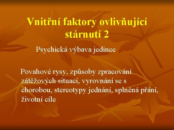 Vnitřní faktory ovlivňující stárnutí 2 Psychická výbava jedince Povahové rysy, způsoby zpracování zátěžových situací,