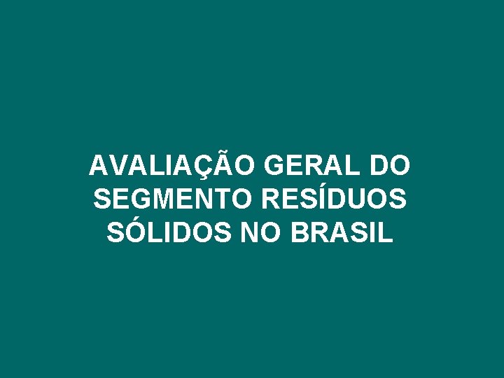 AVALIAÇÃO GERAL DO SEGMENTO RESÍDUOS SÓLIDOS NO BRASIL 