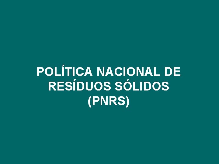 POLÍTICA NACIONAL DE RESÍDUOS SÓLIDOS (PNRS) 