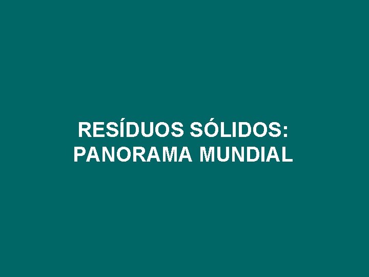 RESÍDUOS SÓLIDOS: PANORAMA MUNDIAL 