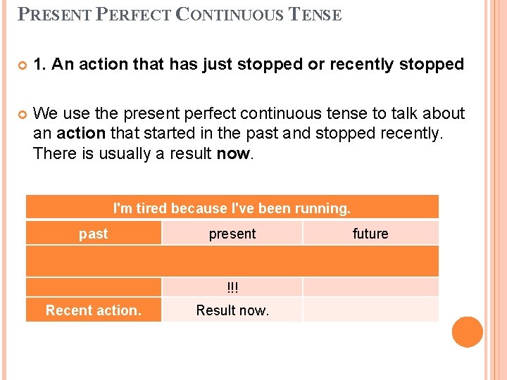 PRESENT PERFECT CONTINUOUS TENSE 1. An action that has just stopped or recently stopped PRESENT PERFECT CONTINUOUS TENSE 1. An action that has just stopped or recently stopped
