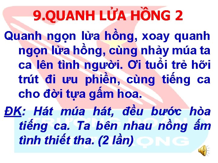 9. QUANH LỬA HỒNG 2 Quanh ngọn lửa hồng, xoay quanh ngọn lửa hồng,