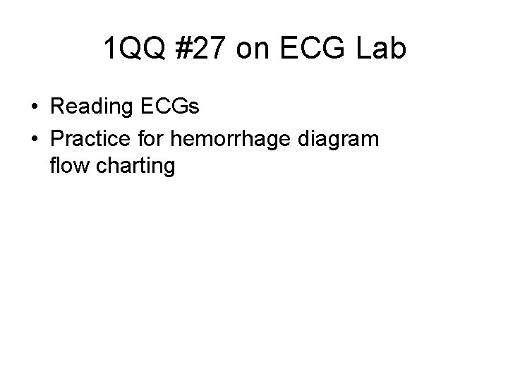 1 QQ #27 on ECG Lab • Reading ECGs • Practice for hemorrhage diagram