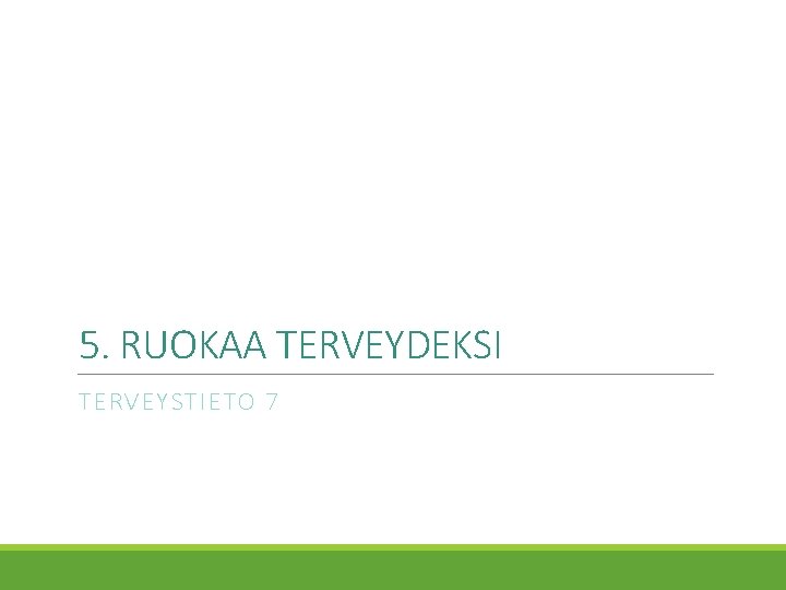 5. RUOKAA TERVEYDEKSI TERVEYSTIETO 7 