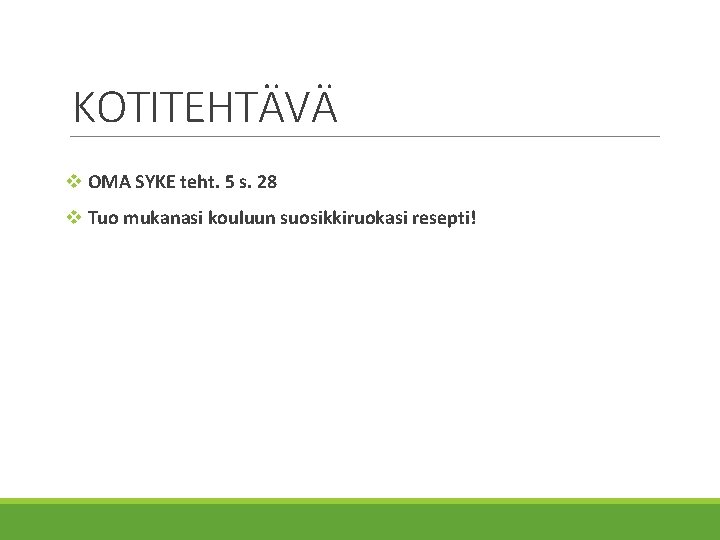 KOTITEHTÄVÄ v OMA SYKE teht. 5 s. 28 v Tuo mukanasi kouluun suosikkiruokasi resepti!