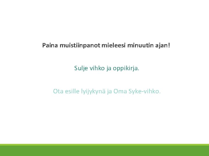 Paina muistiinpanot mieleesi minuutin ajan! Sulje vihko ja oppikirja. Ota esille lyijykynä ja Oma