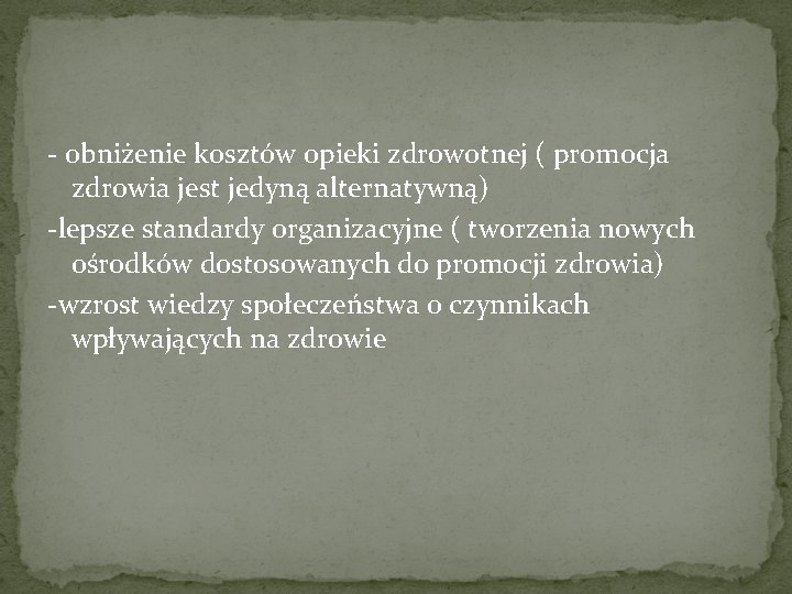 - obniżenie kosztów opieki zdrowotnej ( promocja zdrowia jest jedyną alternatywną) -lepsze standardy organizacyjne