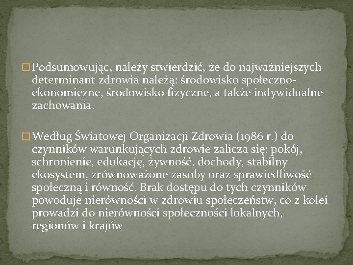 � Podsumowując, należy stwierdzić, że do najważniejszych determinant zdrowia należą: środowisko społecznoekonomiczne, środowisko fizyczne,