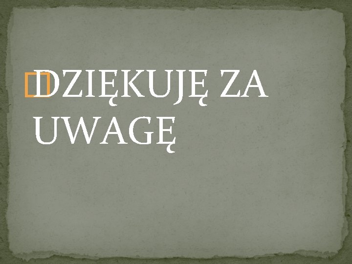 � DZIĘKUJĘ ZA UWAGĘ 