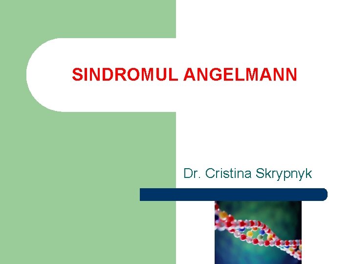 SINDROMUL ANGELMANN Dr. Cristina Skrypnyk 