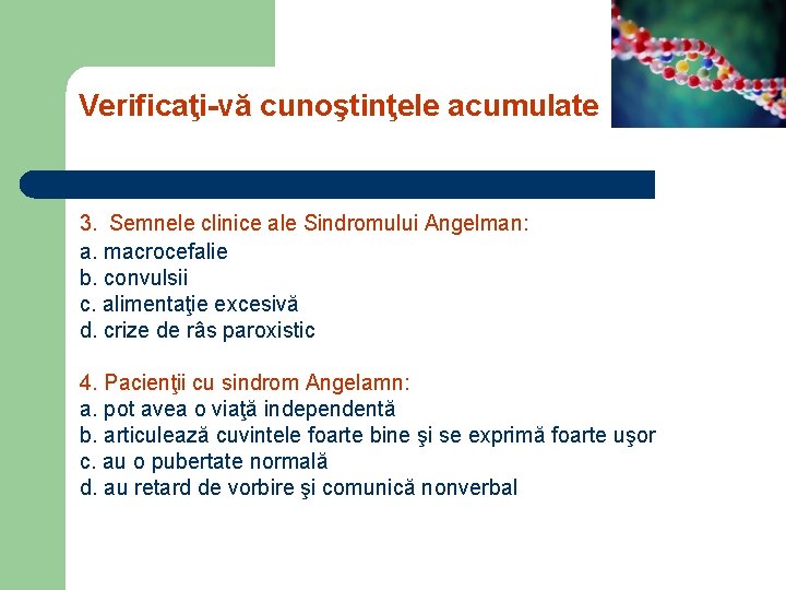 Verificaţi-vă cunoştinţele acumulate 3. Semnele clinice ale Sindromului Angelman: a. macrocefalie b. convulsii c.