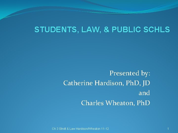 STUDENTS, LAW, & PUBLIC SCHLS Presented by: Catherine Hardison, Ph. D, JD and Charles