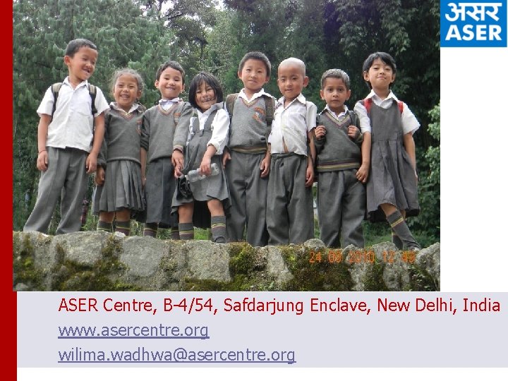 ASER Centre, B-4/54, Safdarjung Enclave, New Delhi, India www. asercentre. org wilima. wadhwa@asercentre. org