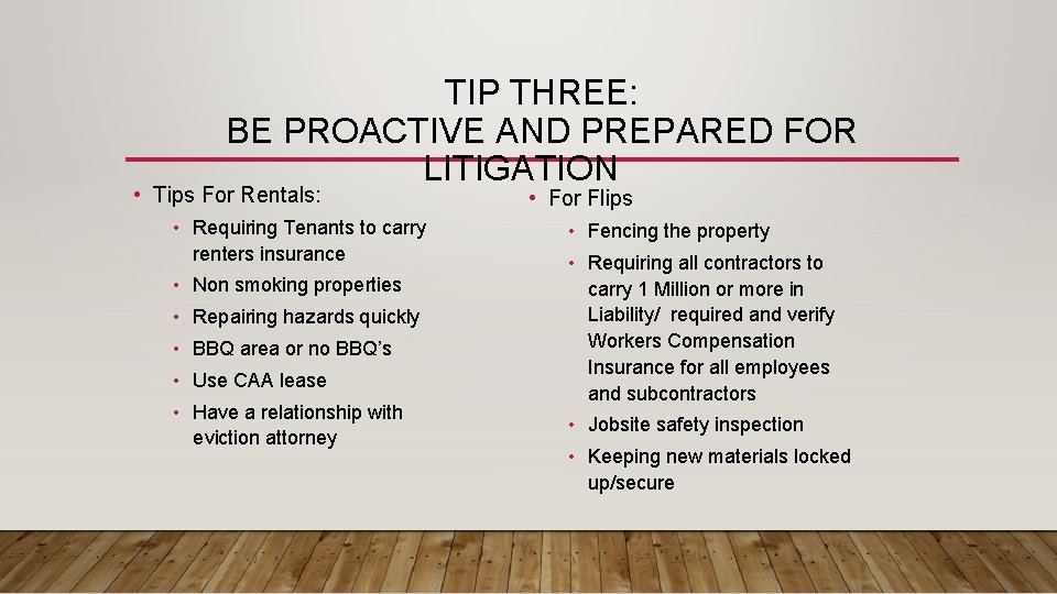 TIP THREE: BE PROACTIVE AND PREPARED FOR LITIGATION • Tips For Rentals: • Requiring