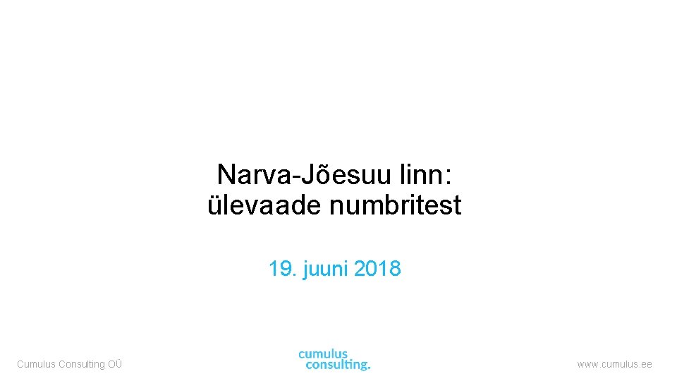 Narva-Jõesuu linn: ülevaade numbritest 19. juuni 2018 Cumulus Consulting OÜ www. cumulus. ee 