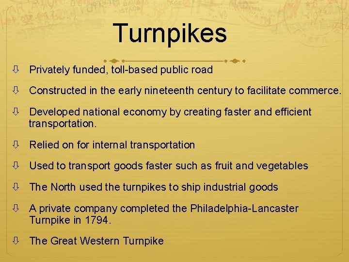 Turnpikes Privately funded, toll-based public road Constructed in the early nineteenth century to facilitate
