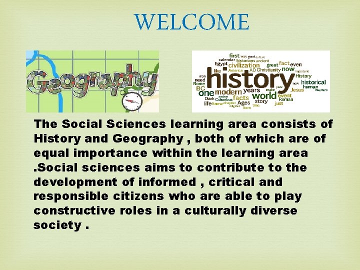 WELCOME The Social Sciences learning area consists of History and Geography , both of