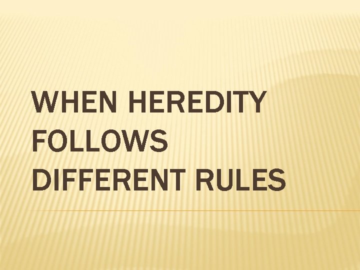 WHEN HEREDITY FOLLOWS DIFFERENT RULES 