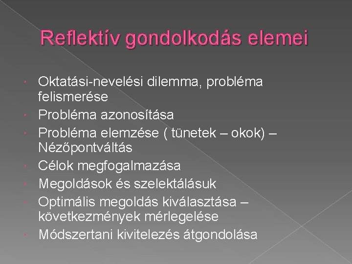 Reflektív gondolkodás elemei Oktatási-nevelési dilemma, probléma felismerése Probléma azonosítása Probléma elemzése ( tünetek –