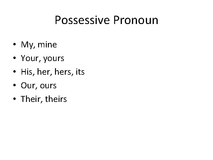 Possessive Pronoun • • • My, mine Your, yours His, hers, its Our, ours