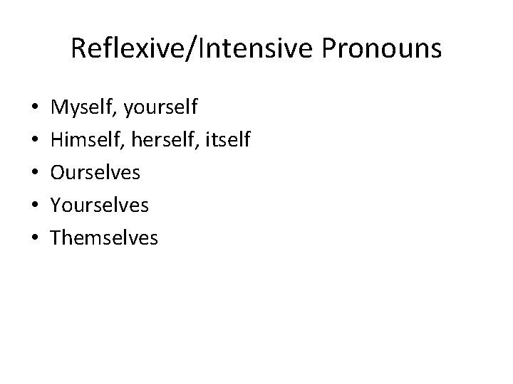 Reflexive/Intensive Pronouns • • • Myself, yourself Himself, herself, itself Ourselves Yourselves Themselves 