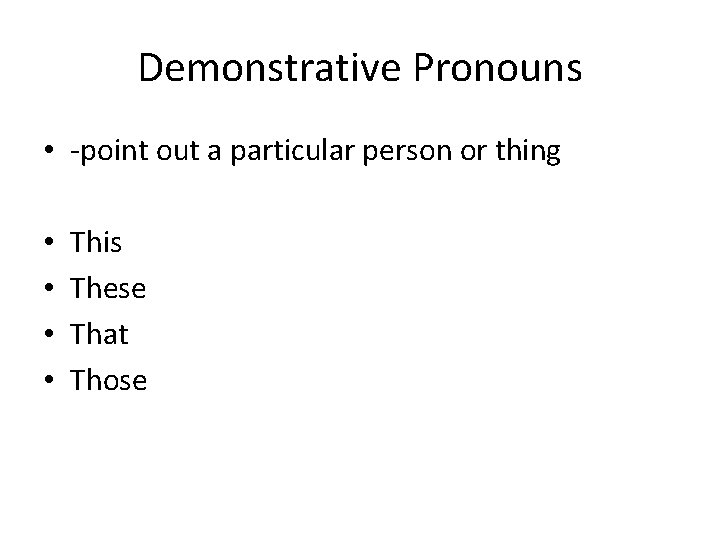 Demonstrative Pronouns • -point out a particular person or thing • • This These