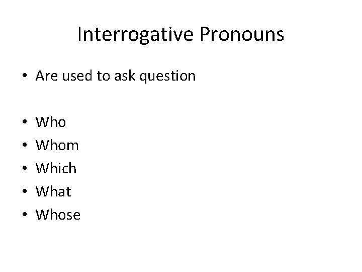Interrogative Pronouns • Are used to ask question • • • Whom Which What