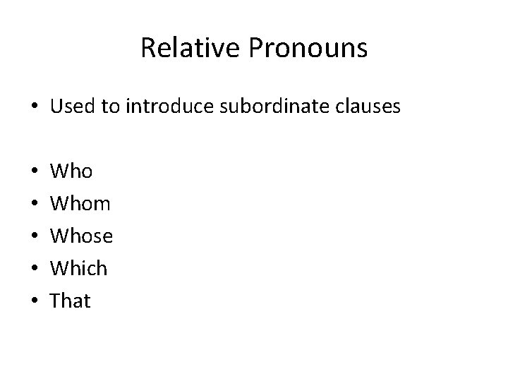 Relative Pronouns • Used to introduce subordinate clauses • • • Whom Whose Which