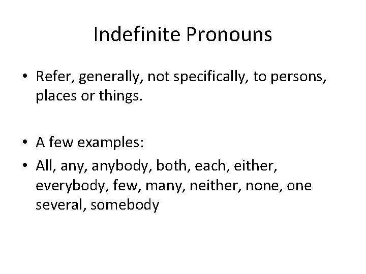 Indefinite Pronouns • Refer, generally, not specifically, to persons, places or things. • A