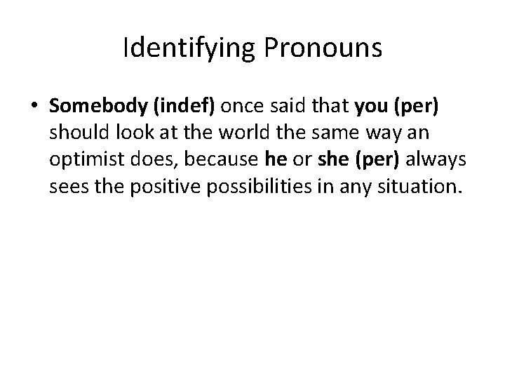 Identifying Pronouns • Somebody (indef) once said that you (per) should look at the