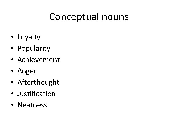 Conceptual nouns • • Loyalty Popularity Achievement Anger Afterthought Justification Neatness 