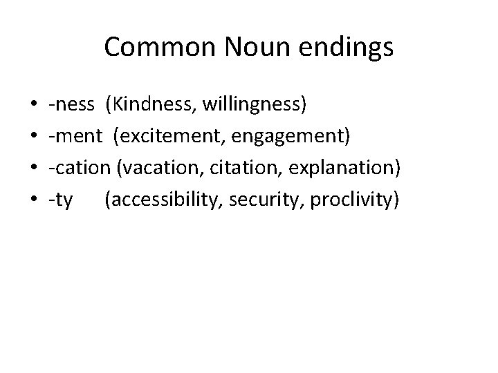 Common Noun endings • • -ness (Kindness, willingness) -ment (excitement, engagement) -cation (vacation, citation,