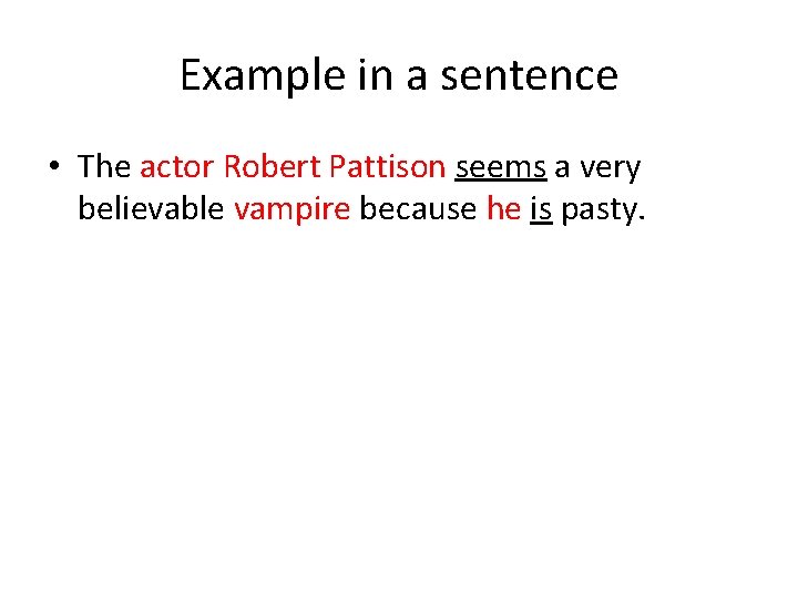 Example in a sentence • The actor Robert Pattison seems a very believable vampire