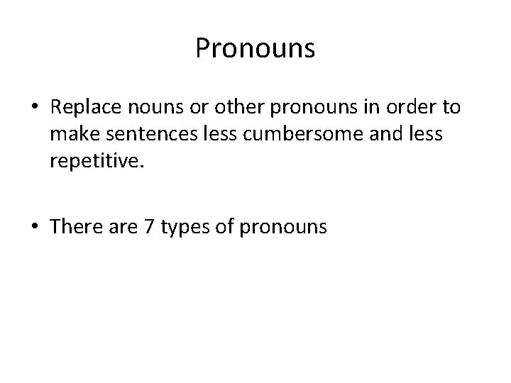 Pronouns • Replace nouns or other pronouns in order to make sentences less cumbersome