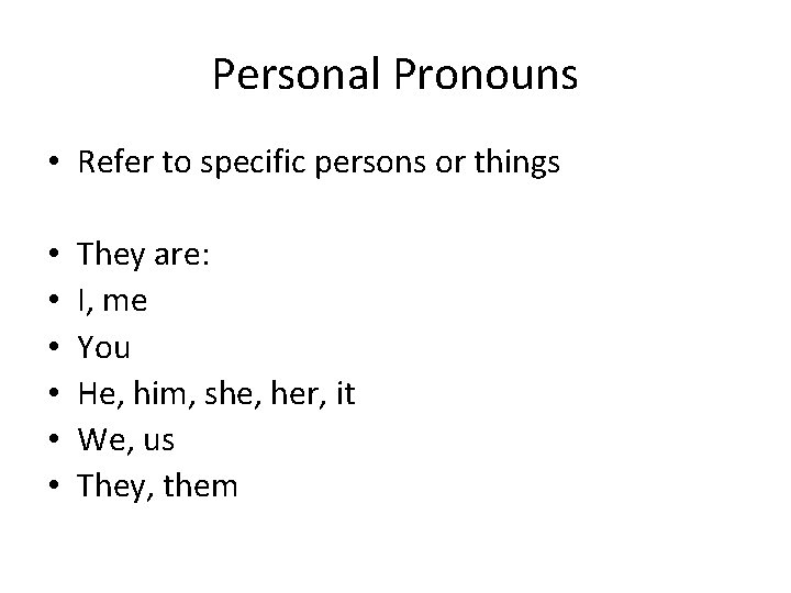 Personal Pronouns • Refer to specific persons or things • • • They are: