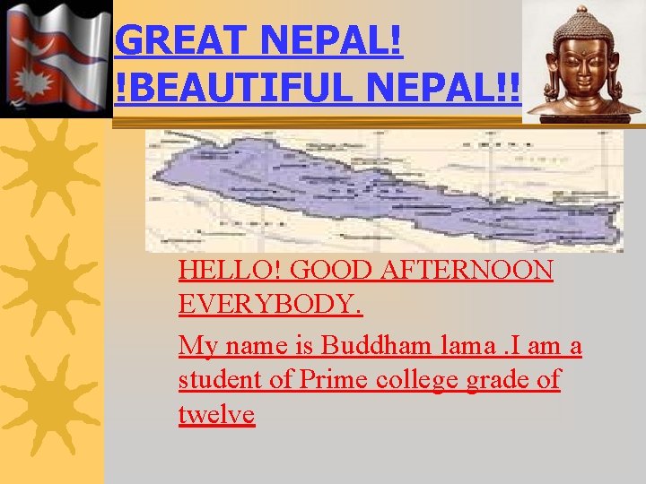 GREAT NEPAL! !BEAUTIFUL NEPAL!! HELLO! GOOD AFTERNOON EVERYBODY. My name is Buddham lama. I