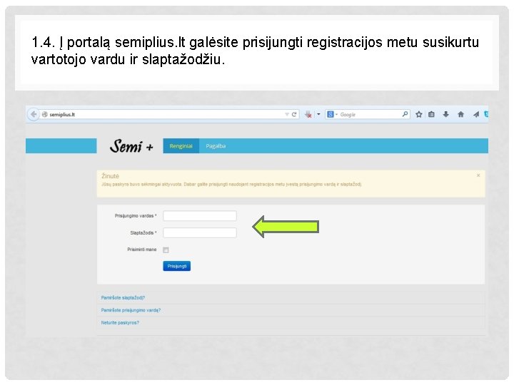 1. 4. Į portalą semiplius. lt galėsite prisijungti registracijos metu susikurtu vartotojo vardu ir