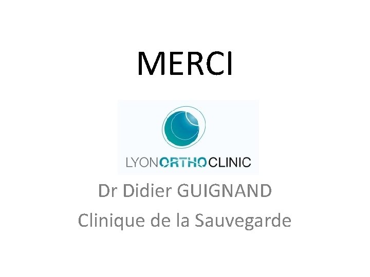MERCI Dr Didier GUIGNAND Clinique de la Sauvegarde 