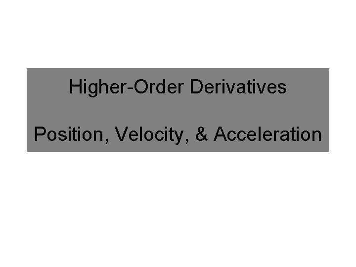 Higher-Order Derivatives Position, Velocity, & Acceleration 