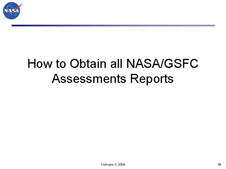 How to Obtain all NASA/GSFC Assessments Reports February 3, 2009 38 