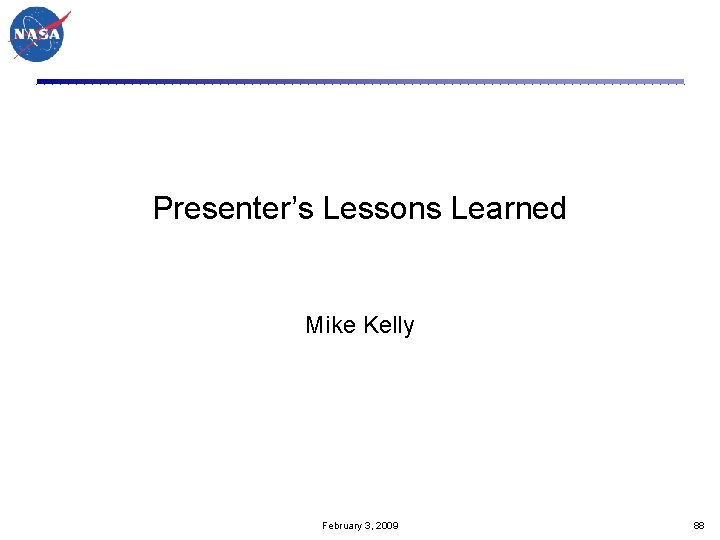 Presenter’s Lessons Learned Mike Kelly February 3, 2009 88 