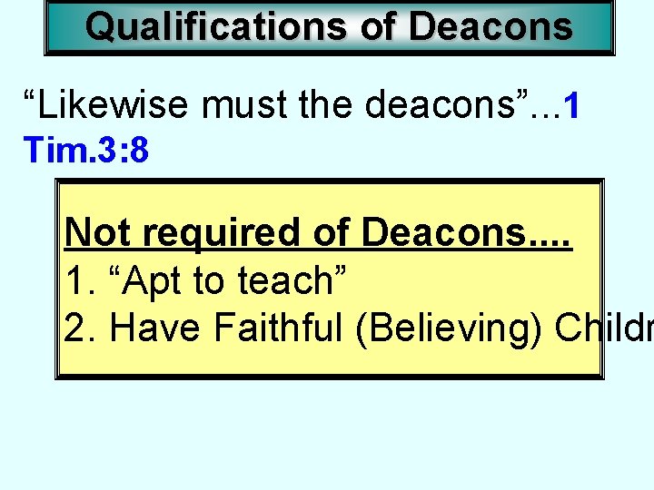 Qualifications of Deacons “Likewise must the deacons”. . . 1 Tim. 3: 8 Not