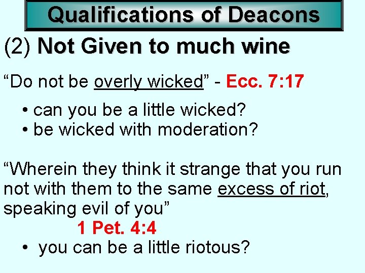 Qualifications of Deacons (2) Not Given to much wine “Do not be overly wicked”