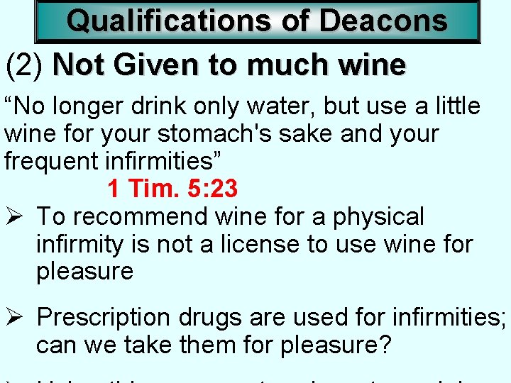 Qualifications of Deacons (2) Not Given to much wine “No longer drink only water,